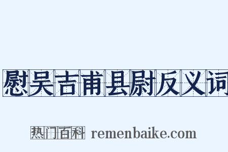 慰吴吉甫县尉反义词是什么意思的图片